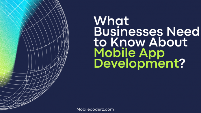 What Businesses Need to Know About Mobile App Development?