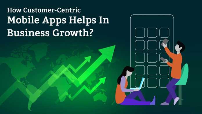 How Customer-Centric Mobile Apps Help in Business Growth?