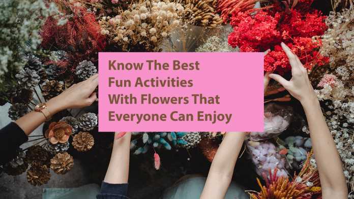 Know The Best Fun Activities With Flowers That Everyone Can Enjoy