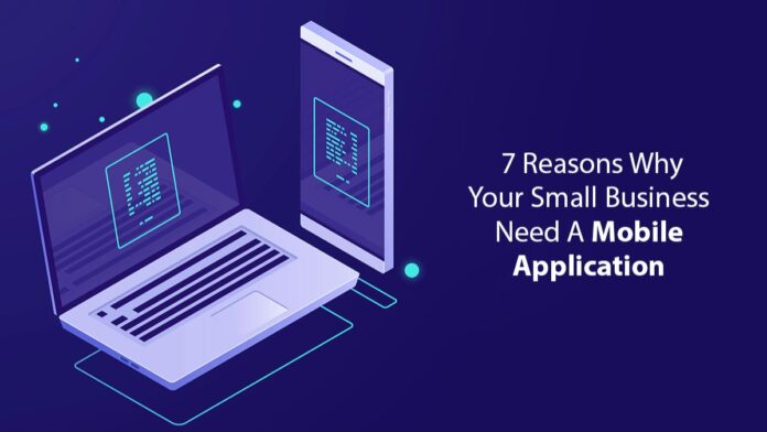 7 Reasons Why Your Small Business Need A Mobile Application