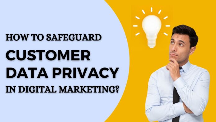 How to Safeguard Customer Data Privacy in Digital Marketing?