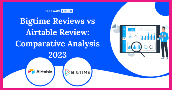 Bigtime Reviews vs Airtable Review Comparative Analysis 2023