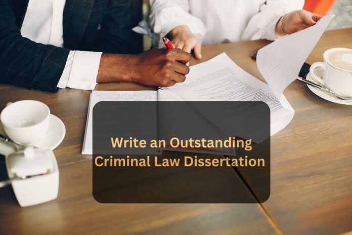 Write an Outstanding Criminal Law Dissertation