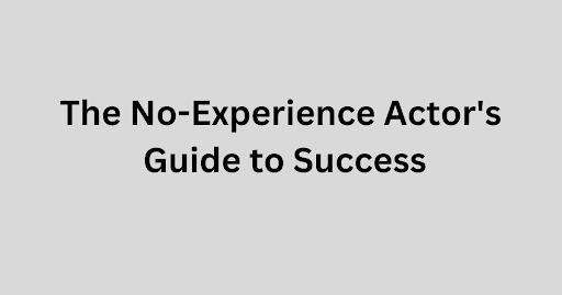 The No-Experience Actor's Guide to Success