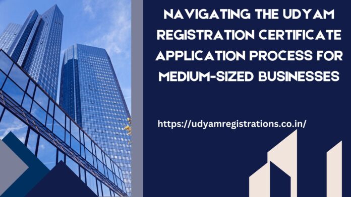 Navigating the Udyam Registration Certificate Application Process for Medium-Sized Businesses