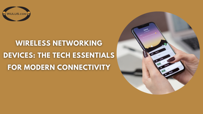 Wireless Networking Devices: The Tech Essentials for Modern Connectivity