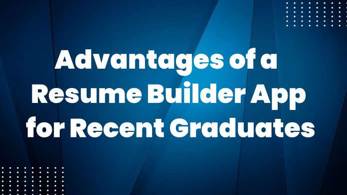 Advantages of a Resume Builder App for Recent Graduates