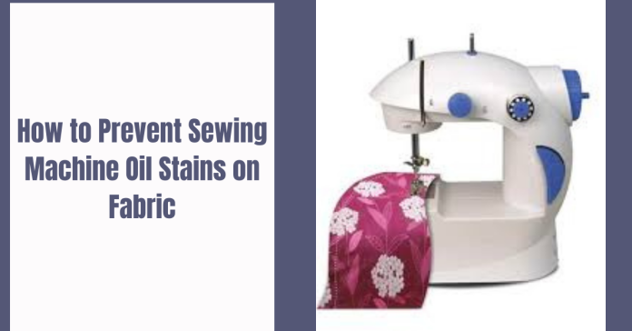 How to Prevent Sewing Machine Oil Stains on Fabric