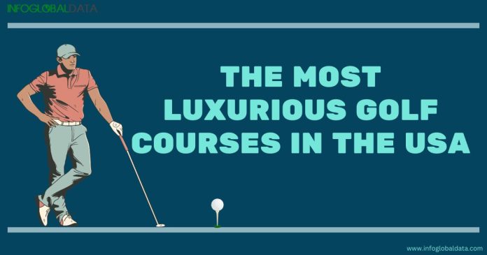 The Most Luxurious Golf Courses in the USA-infoglobaldata