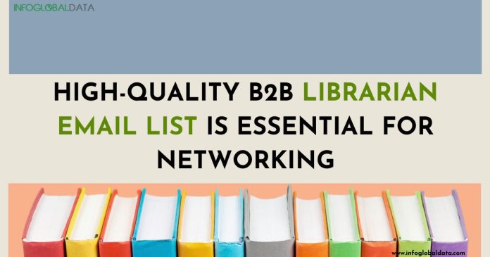 High-Quality B2B Librarian Email List is Essential for Networking-infoglobaldata