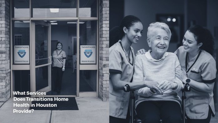 What Services Does Transitions Home Health in Houston Provide?