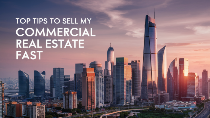 Top Tips to Sell My Commercial Real Estate Fast