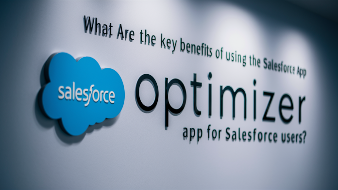 What Are The Key Benefits Of Using The Salesforce Optimizer App For Salesforce Users