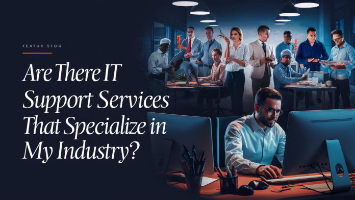 Are There IT Support Services That Specialize In My Industry