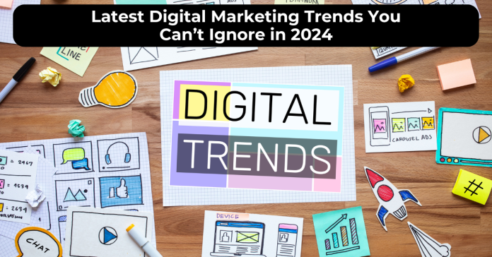 Latest Digital Marketing Trends You Can’t Ignore in 2024