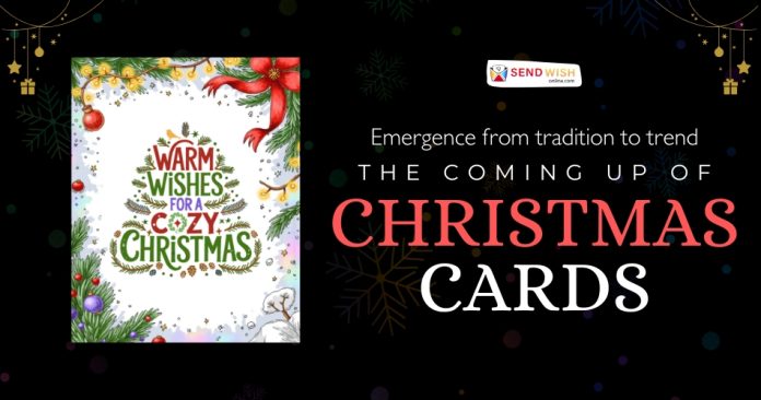 Emergence from tradition to trend The coming up of Christmas cards